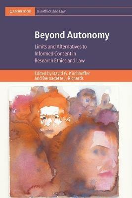 Beyond Autonomy: Limits and Alternatives to Informed Consent in Research Ethics and Law - cover