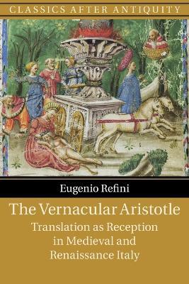The Vernacular Aristotle: Translation as Reception in Medieval and Renaissance Italy - Eugenio Refini - cover