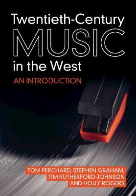 Twentieth-Century Music in the West: An Introduction - Tom Perchard,Stephen Graham,Tim Rutherford-Johnson - cover