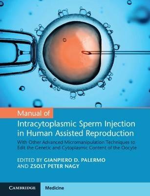 Manual of Intracytoplasmic Sperm Injection in Human Assisted Reproduction: With Other Advanced Micromanipulation Techniques to Edit the Genetic and Cytoplasmic Content of the Oocyte - cover