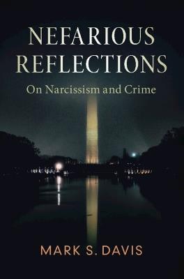 Nefarious Reflections: On Narcissism and Crime - Mark S. Davis - cover