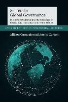 Secrets in Global Governance: Disclosure Dilemmas and the Challenge of International Cooperation - Allison Carnegie,Austin Carson - cover