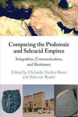 Comparing the Ptolemaic and Seleucid Empires: Integration, Communication, and Resistance - cover