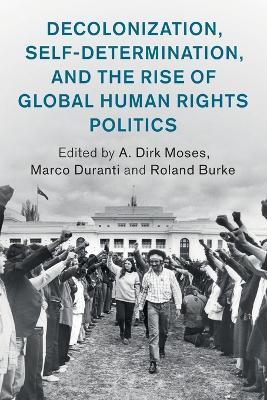 Decolonization, Self-Determination, and the Rise of Global Human Rights Politics - cover