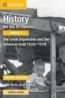 History for the IB Diploma Paper 3 The Great Depression and the Americas (mid 1920s-1939) with Digital Access (2 Years) - Mike Wells,Nick Fellows - cover