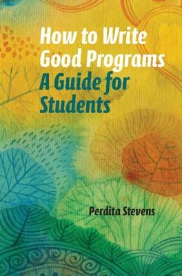 How to Write Good Programs: A Guide for Students - Perdita Stevens - cover
