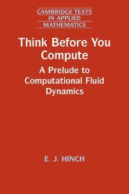 Think Before You Compute: A Prelude to Computational Fluid Dynamics - E. J. Hinch - cover