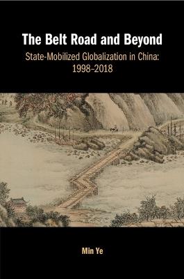 The Belt Road and Beyond: State-Mobilized Globalization in China: 1998–2018 - Min Ye - cover