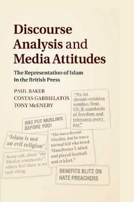 Discourse Analysis and Media Attitudes: The Representation of Islam in the British Press - Paul Baker,Costas Gabrielatos,Tony McEnery - cover