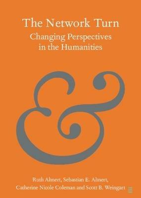 The Network Turn: Changing Perspectives in the Humanities - Ruth Ahnert,Sebastian E. Ahnert,Catherine Nicole Coleman - cover