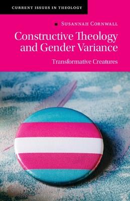 Constructive Theology and Gender Variance: Transformative Creatures - Susannah Cornwall - cover