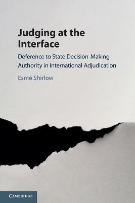Judging at the Interface: Deference to State Decision-Making Authority in International Adjudication - Esmé Shirlow - cover