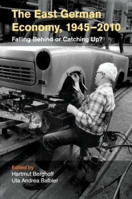 The East German Economy, 1945-2010: Falling Behind or Catching Up? - cover