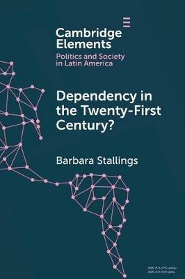 Dependency in the Twenty-First Century?: The Political Economy of China-Latin America Relations - Barbara Stallings - cover