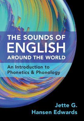 The Sounds of English Around the World: An Introduction to Phonetics and Phonology - Jette G. Hansen Edwards - cover