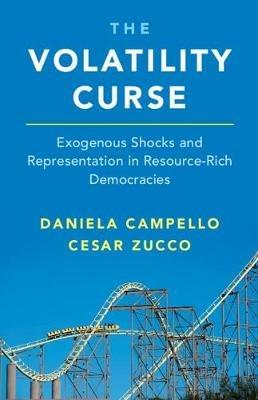 The Volatility Curse: Exogenous Shocks and Representation in Resource-Rich Democracies - Daniela Campello,Cesar Zucco - cover
