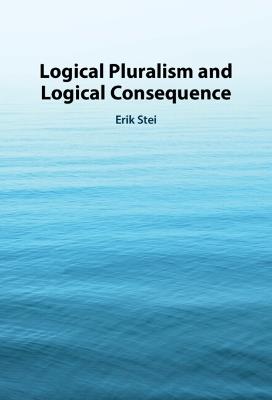 Logical Pluralism and Logical Consequence - Erik Stei - cover