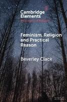 Feminism, Religion and Practical Reason - Beverley Clack - cover