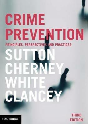Crime Prevention: Principles, Perspectives and Practices - Adam Sutton,Adrian Cherney,Rob White - cover