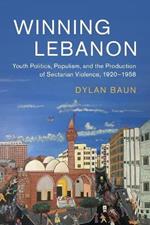 Winning Lebanon: Youth Politics, Populism, and the Production of Sectarian Violence, 1920-1958