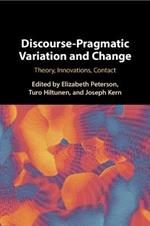 Discourse-Pragmatic Variation and Change: Theory, Innovations, Contact