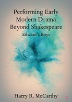 Performing Early Modern Drama Beyond Shakespeare: Edward's Boys