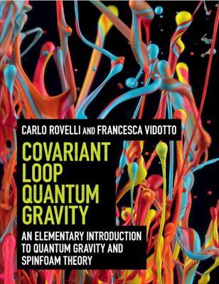 Covariant Loop Quantum Gravity: An Elementary Introduction to Quantum Gravity and Spinfoam Theory - Carlo Rovelli,Francesca Vidotto - cover