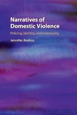 Narratives of Domestic Violence: Policing, Identity, and Indexicality - Jennifer Andrus - cover