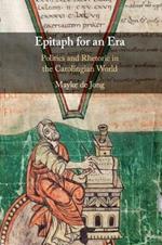 Epitaph for an Era: Politics and Rhetoric in the Carolingian World