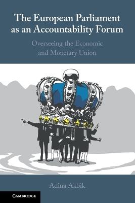 The European Parliament as an Accountability Forum: Overseeing the Economic and Monetary Union - Adina Akbik - cover