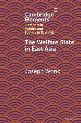 The Welfare State in East Asia - Joseph Wong - cover
