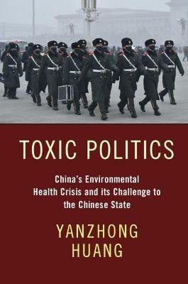 Toxic Politics: China's Environmental Health Crisis and its Challenge to the Chinese State - Yanzhong Huang - cover