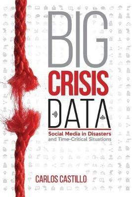 Big Crisis Data: Social Media in Disasters and Time-Critical Situations - Carlos Castillo - cover
