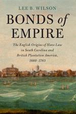 Bonds of Empire: The English Origins of Slave Law in South Carolina and British Plantation America, 1660–1783