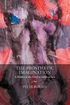 The Prosthetic Imagination: A History of the Novel as Artificial Life - Peter Boxall - cover