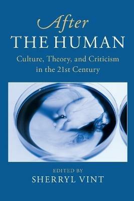After the Human: Culture, Theory and Criticism in the 21st Century - cover