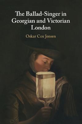 The Ballad-Singer in Georgian and Victorian London - Oskar Cox Jensen - cover
