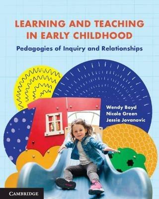 Learning and Teaching in Early Childhood: Pedagogies of Inquiry and Relationships - Wendy Boyd,Nicole Green,Jessie Jovanovic - cover