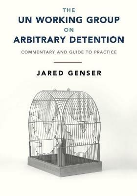 The UN Working Group on Arbitrary Detention: Commentary and Guide to Practice - Jared Genser - cover