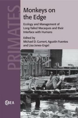 Monkeys on the Edge: Ecology and Management of Long-Tailed Macaques and their Interface with Humans - Agustin Fuentes - cover