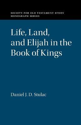 Life, Land, and Elijah in the Book of Kings - Daniel J. D. Stulac - cover