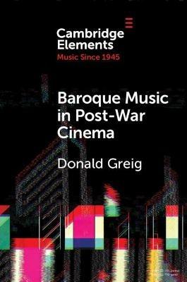 Baroque Music in Post-War Cinema: Performance Practice and Musical Style - Donald Greig - cover