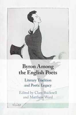 Byron Among the English Poets: Literary Tradition and Poetic Legacy - cover