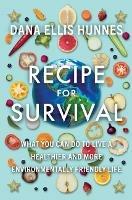 Recipe for Survival: What You Can Do to Live a Healthier and More Environmentally Friendly Life - Dana Ellis Hunnes - cover