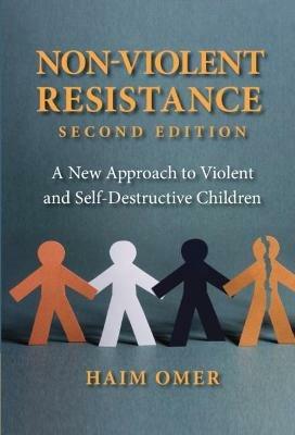 Non-Violent Resistance: A New Approach to Violent and Self-Destructive Children - Haim Omer - cover