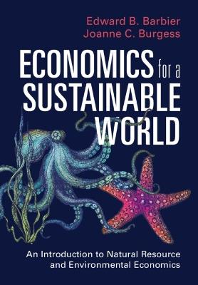 Economics for a Sustainable World: An Introduction to Natural Resource and Environmental Economics - Edward B. Barbier,Joanne C. Burgess - cover