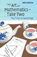 The Art of Mathematics – Take Two: Tea Time in Cambridge - Béla Bollobás - cover