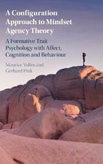A Configuration Approach to Mindset Agency Theory: A Formative Trait Psychology with Affect, Cognition and Behaviour