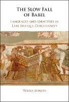 The Slow Fall of Babel: Languages and Identities in Late Antique Christianity - Yuliya Minets - cover