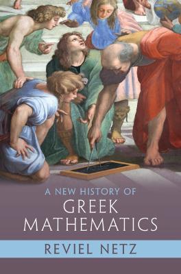 A New History of Greek Mathematics - Reviel Netz - cover